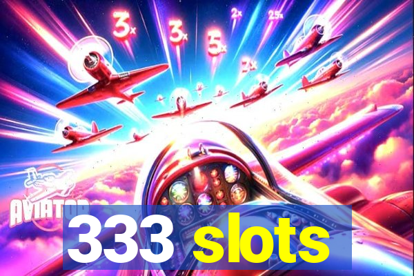 333 slots